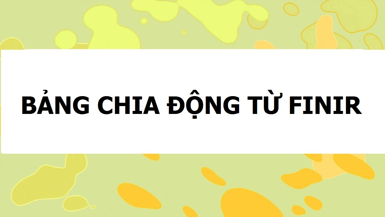 BẢNG CHIA ĐỘNG TỪ FINIR TRONG TIẾNG PHÁP