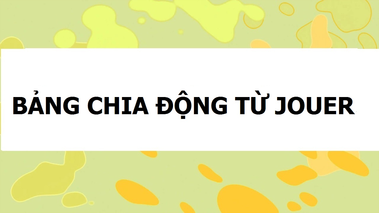 BẢNG CHIA ĐỘNG TỪ JOUER TRONG TIẾNG PHÁP