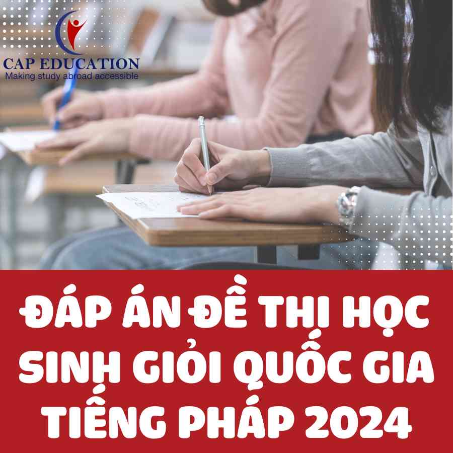 Đáp Án Đề Thi Học Sinh Giỏi Quốc Gia Tiếng Pháp 2024 - CAP EDUCATION